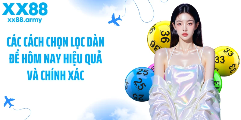 cac-cach-chon-loc-dan-de-hom-nay-hieu-qua-va-chinh-xac