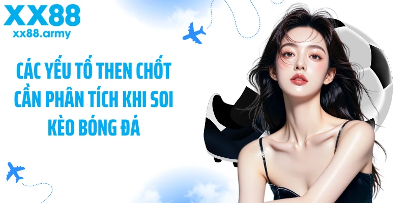 cac-yeu-to-then-chot-can-phan-tich-khi-soi-keo-bong-da