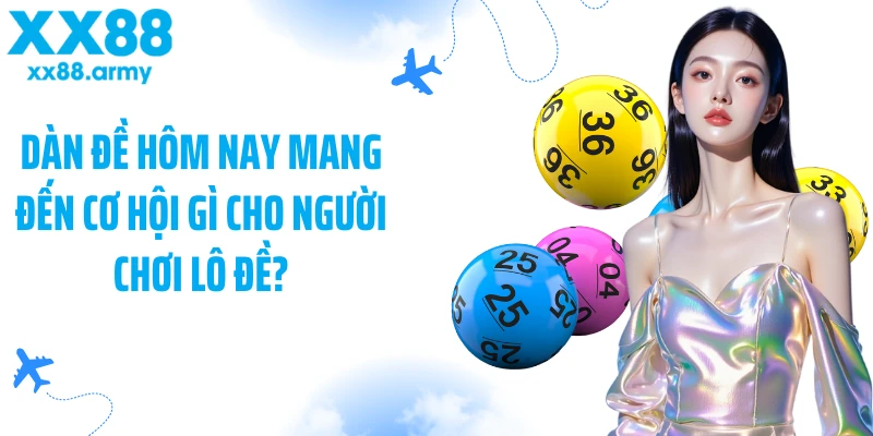 dan-de-hom-nay-mang-den-co-hoi-gi-cho-nguoi-choi-lo-de