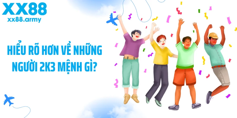 hieu-ro-hon-ve-nhung-nguoi-2k3-menh-gi