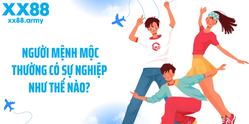 nguoi-menh-moc-thuong-co-su-nghiep-nhu-the-nao