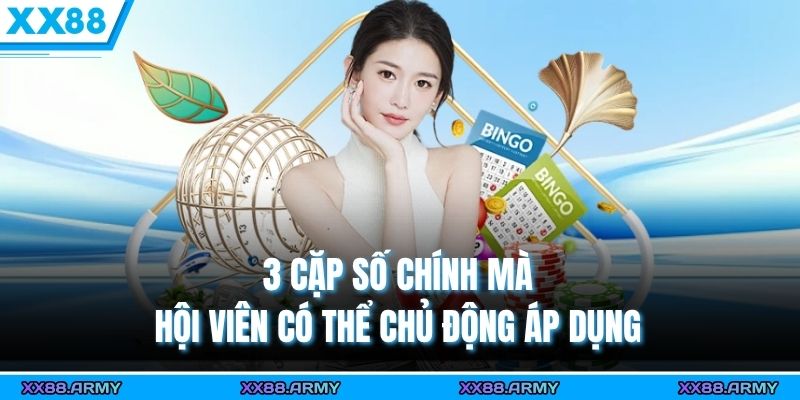 3 cặp số chính mà hội viên có thể chủ động áp dụng