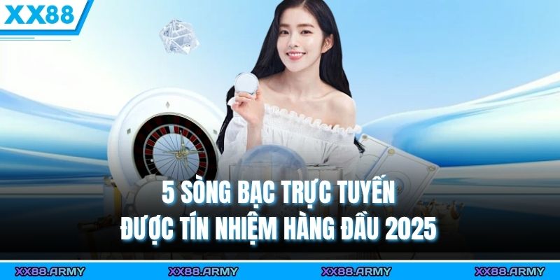 5 sòng bạc trực tuyến được tín nhiệm hàng đầu 2025