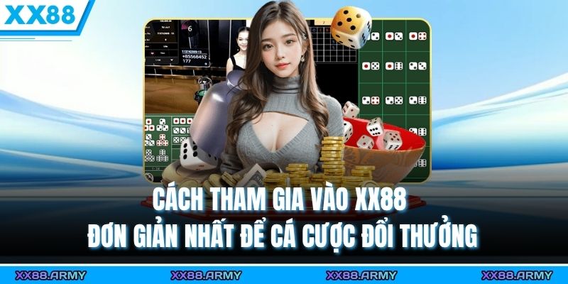 Cách tham gia vào XX88 đơn giản nhất để cá cược đổi thưởng