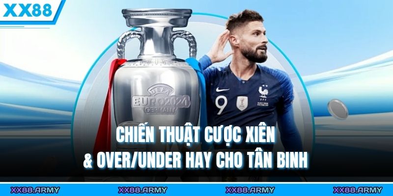 Chiến thuật cược xiên & Over/Under hay cho tân binh
