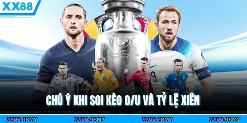 Chú ý khi soi kèo O/U và tỷ lệ xiên