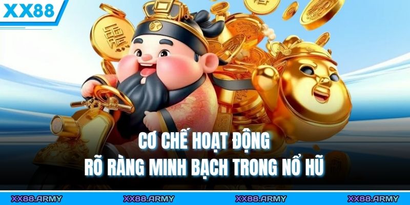 Cơ chế hoạt động rõ ràng minh bạch trong nổ hũ 