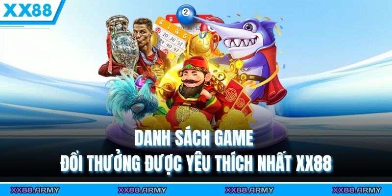 Danh sách game đổi thưởng được yêu thích nhất XX88