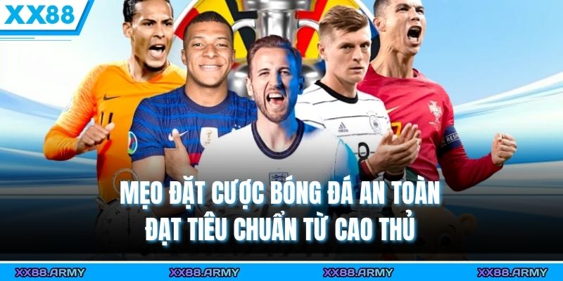 Mẹo Đặt Cược Bóng Đá An Toàn, Đạt Tiêu Chuẩn Từ Cao Thủ