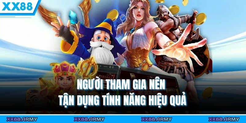Người tham gia nên tận dụng tính năng hiệu quả 