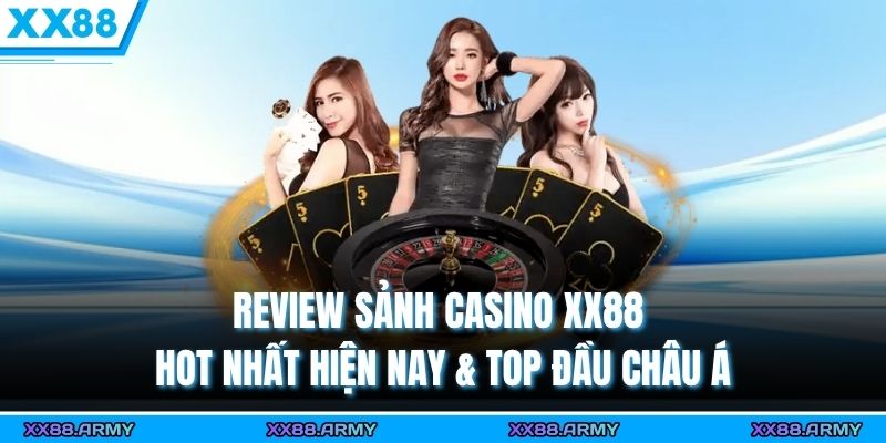 Review Sảnh Casino XX88 Hot Nhất Hiện Nay & Top Đầu Châu Á 2 Review Sảnh Casino XX88 Hot Nhất Hiện Nay & Top Đầu Châu Á
