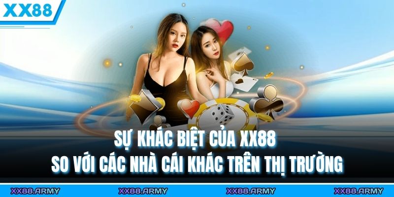 Sự khác biệt của XX88 so với các nhà cái khác trên thị trường