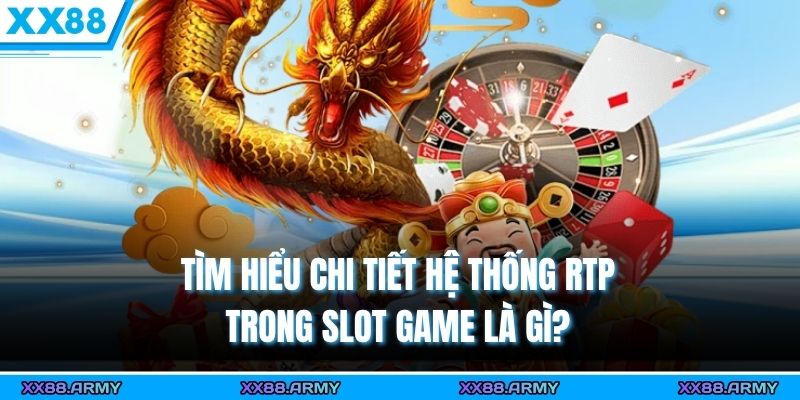 Tìm hiểu chi tiết hệ thống RTP trong slot game là gì?