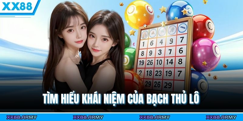 Tìm hiểu khái niệm của bạch thủ lô